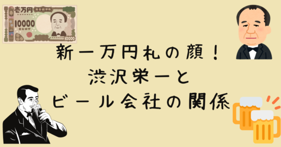 新一万円札の顔！渋沢栄一とビール会社の関係。